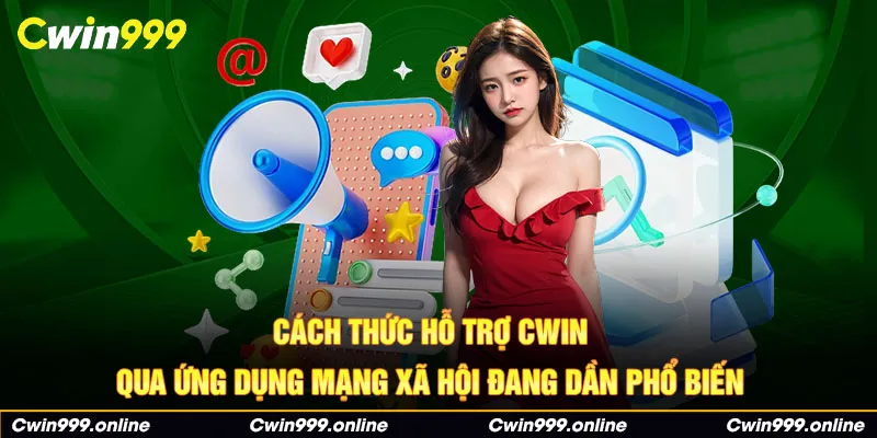 Cách thức hỗ trợ Cwin qua ứng dụng mạng xã hội đang dần phổ biến 