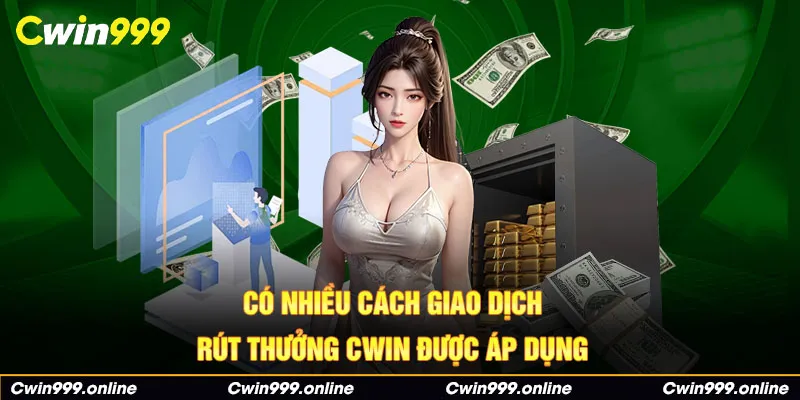 Có nhiều cách giao dịch rút thưởng Cwin được áp dụng