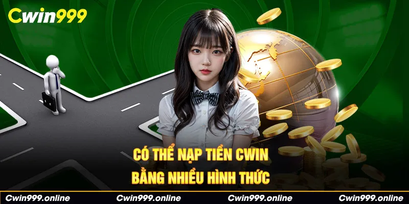 Có thể nạp tiền Cwin bằng nhiều hình thức