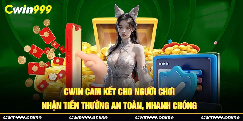 Cwin cam kết cho người chơi nhân tiền thưởng an toàn, nhanh chóng