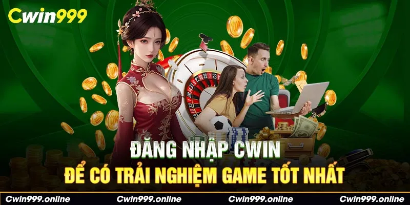 Đăng nhập Cwin để có trải nghiệm game tốt nhất 