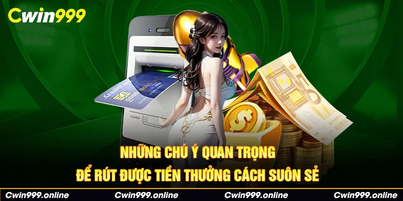 Những chú ý quan trọng để rút tiền Cwin thưởng cách suôn sẻ