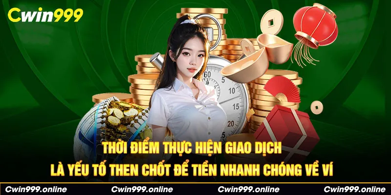 Thời điểm thực hiện giao dịch là yếu tố then chốt để tiền nhanh chóng về ví